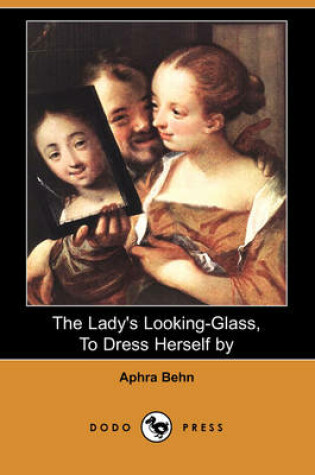 Cover of The Lady's Looking-Glass, to Dress Herself by (Dodo Press)