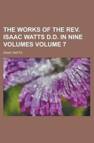 Cover of The Works of the REV. Isaac Watts D.D. in Nine Volumes Volume 7