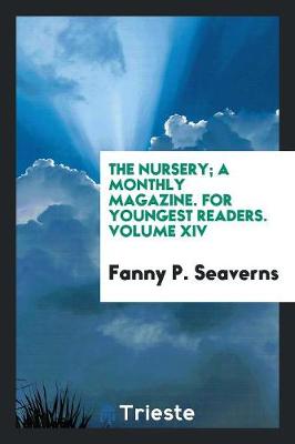 Book cover for The Nursery; A Monthly Magazine. for Youngest Readers. Volume XIV