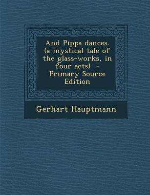 Book cover for And Pippa Dances. (a Mystical Tale of the Glass-Works, in Four Acts)