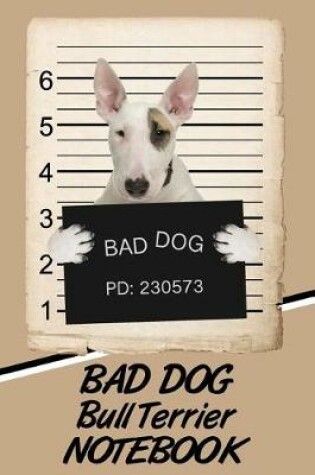 Cover of Bad Dog Bull Terrier Notebook