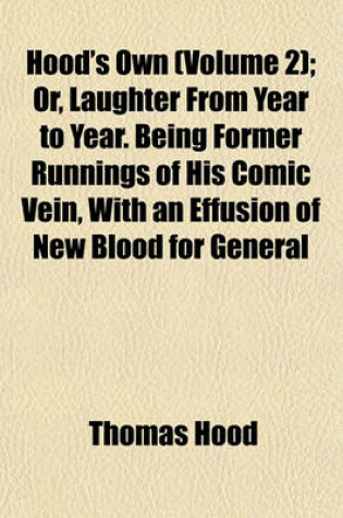 Cover of Hood's Own (Volume 2); Or, Laughter from Year to Year. Being Former Runnings of His Comic Vein, with an Effusion of New Blood for General