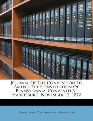 Book cover for Journal of the Convention to Amend the Constitution of Pennsylvania
