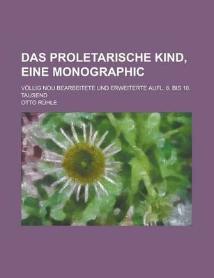 Book cover for Das Proletarische Kind, Eine Monographic; Vollig Nou Bearbeitete Und Erweiterte Aufl. 6. Bis 10. Tausend
