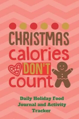Cover of Christmas Calories Don't Count Daily Holiday Food Journal and Activity Tracker
