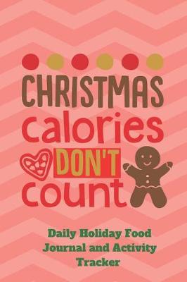 Book cover for Christmas Calories Don't Count Daily Holiday Food Journal and Activity Tracker