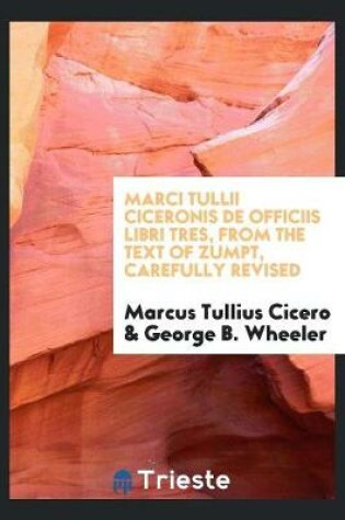 Cover of Marci Tullii Ciceronis de Officiis Libri Tres, from the Text of Zumpt, Carefully Revised