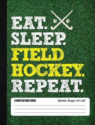 Book cover for Eat Sleep Field Hockey Repeat Composition Book, Wide Ruled, 100 pages 7.44 x 9.6