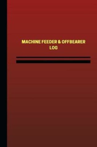 Cover of Machine Feeder & Offbearer Log (Logbook, Journal - 124 pages, 6 x 9 inches)