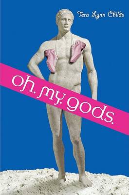 Oh. My. Gods. by Tera Lynn Childs