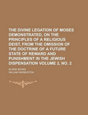 Book cover for The Divine Legation of Moses Demonstrated, on the Principles of a Religious Deist, from the Omission of the Doctrine of a Future State of Reward and Punishment in the Jewish Dispensation; In Nine Books Volume 2, No. 2