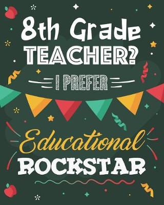 Book cover for 8th Grade Teacher? I Prefer Educational Rockstar