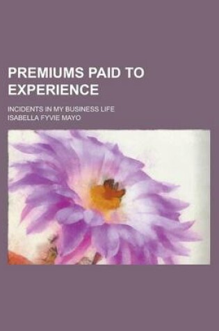 Cover of Premiums Paid to Experience; Incidents in My Business Life