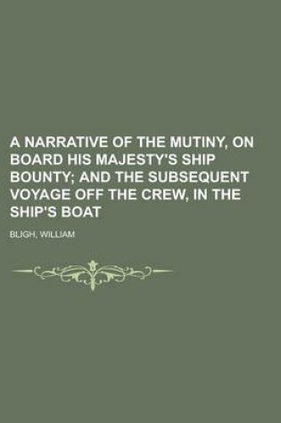 Cover of A Narrative of the Mutiny, on Board His Majesty's Ship Bounty; And the Subsequent Voyage Off the Crew, in the Ship's Boat