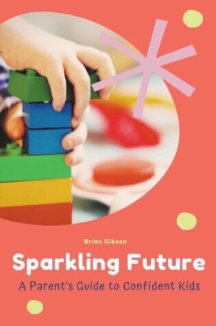 Cover of Sparkling Future A Parent's Guide to Confident Kids