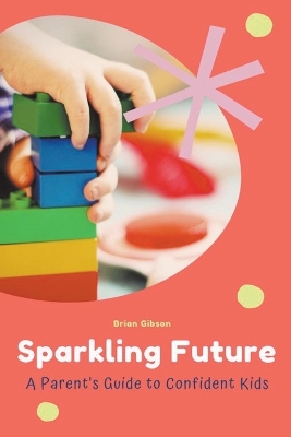 Book cover for Sparkling Future A Parent's Guide to Confident Kids