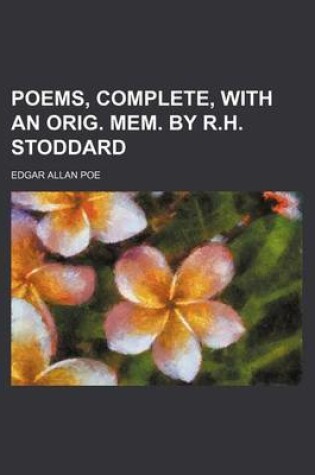 Cover of Poems, Complete, with an Orig. Mem. by R.H. Stoddard