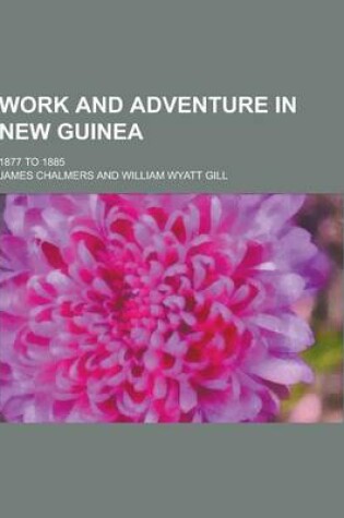 Cover of Work and Adventure in New Guinea; 1877 to 1885