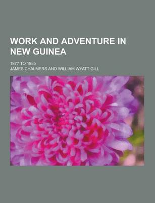 Book cover for Work and Adventure in New Guinea; 1877 to 1885