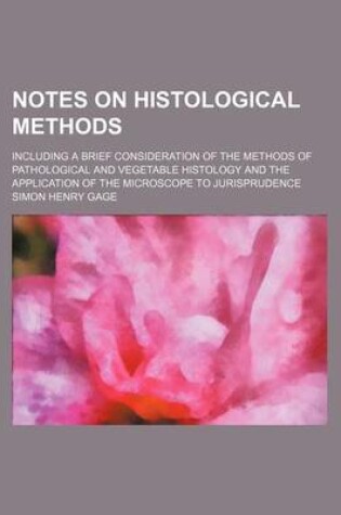 Cover of Notes on Histological Methods; Including a Brief Consideration of the Methods of Pathological and Vegetable Histology and the Application of the Microscope to Jurisprudence