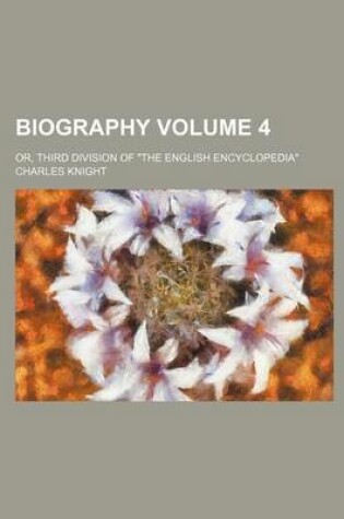 Cover of Biography Volume 4; Or, Third Division of the English Encyclopedia