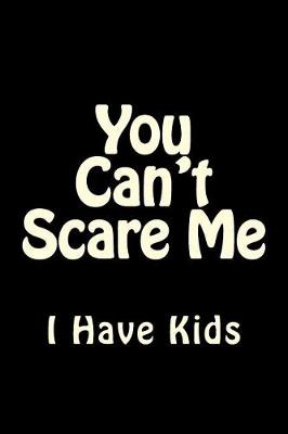 Book cover for You Can't Scare Me I Have Kids