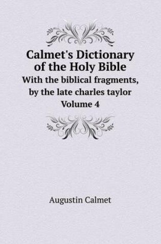 Cover of Calmet's Dictionary of the Holy Bible With the biblical fragments, by the late charles taylor. Volume 4