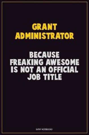 Cover of Grant Administrator, Because Freaking Awesome Is Not An Official Job Title