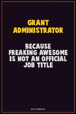 Book cover for Grant Administrator, Because Freaking Awesome Is Not An Official Job Title