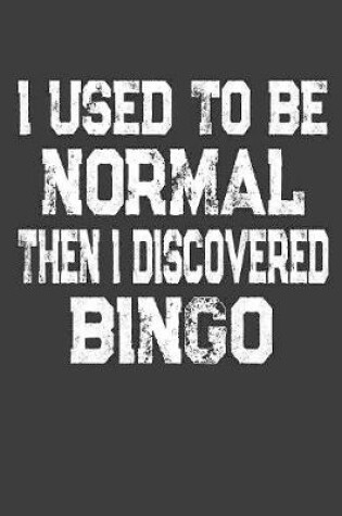 Cover of I Used To Be Normal Then I Discoverd Bingo