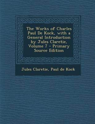 Book cover for The Works of Charles Paul de Kock, with a General Introduction by Jules Claretie, Volume 7 - Primary Source Edition