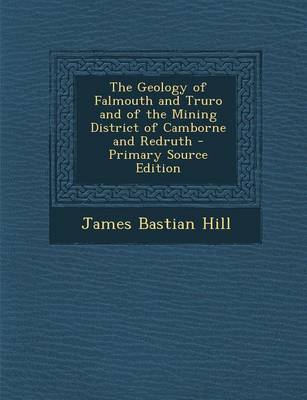 Book cover for The Geology of Falmouth and Truro and of the Mining District of Camborne and Redruth - Primary Source Edition