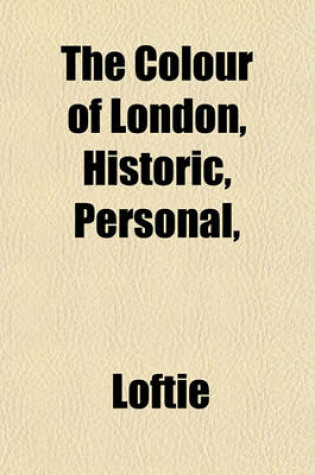 Cover of The Colour of London, Historic, Personal,