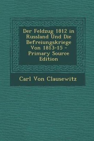 Cover of Der Feldzug 1812 in Russland Und Die Befreiungskriege Von 1813-15 - Primary Source Edition