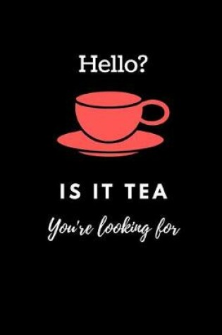 Cover of Hello? Is It Tea You're Looking for