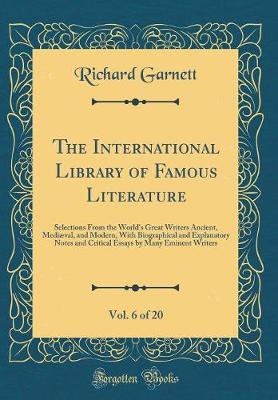 Book cover for The International Library of Famous Literature, Vol. 6 of 20: Selections From the World's Great Writers Ancient, Mediæval, and Modern, With Biographical and Explanatory Notes and Critical Essays by Many Eminent Writers (Classic Reprint)