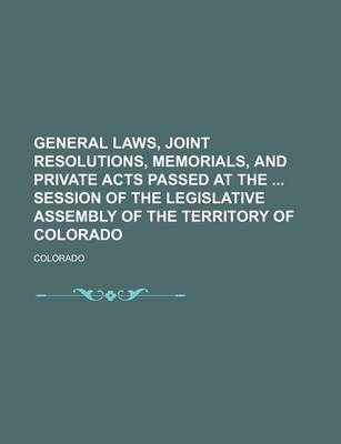 Book cover for General Laws, Joint Resolutions, Memorials, and Private Acts Passed at the Session of the Legislative Assembly of the Territory of Colorado