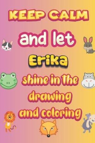 Cover of keep calm and let Erika shine in the drawing and coloring