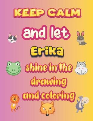 Book cover for keep calm and let Erika shine in the drawing and coloring