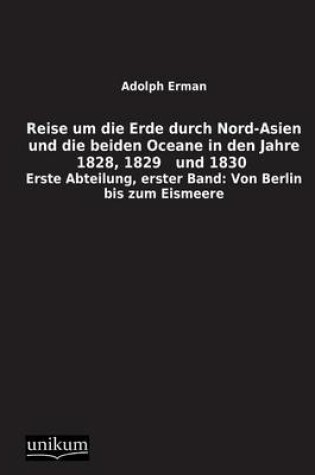 Cover of Reise Um Die Erde Durch Nord-Asien Und Die Beiden Oceane in Den Jahre 1828, 1829 Und 1830