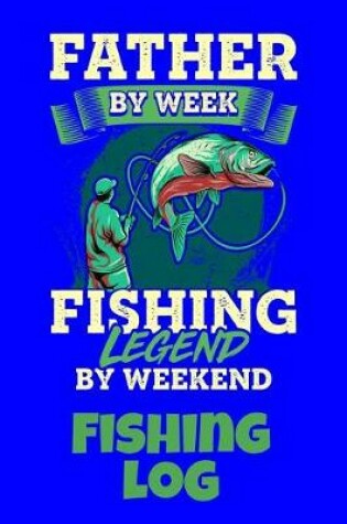 Cover of Father By Week Fishing Legend By Weekend