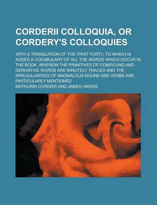 Book cover for Corderii Colloquia, or Cordery's Colloquies; With a Translation of the First Forty, to Which Is Added a Vocabulary of All the Words Which Occur in the