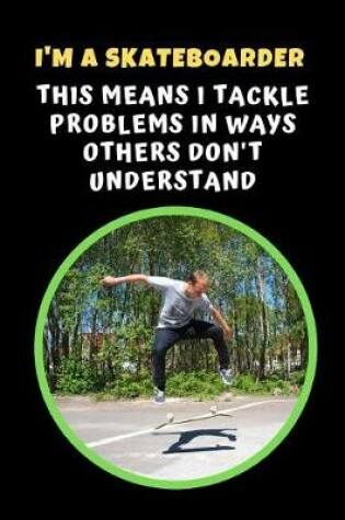 Cover of I'm A Skateboarder.. This Means I Tackle Problems In Ways Others Don't Understand