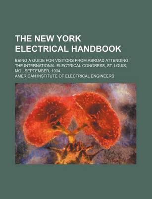 Book cover for The New York Electrical Handbook; Being a Guide for Visitors from Abroad Attending the International Electrical Congress, St. Louis, Mo., September, 1904