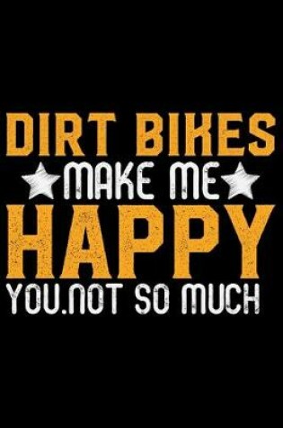 Cover of Dirt Bikes Make Me Happy You Not So Much
