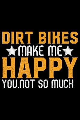 Book cover for Dirt Bikes Make Me Happy You Not So Much