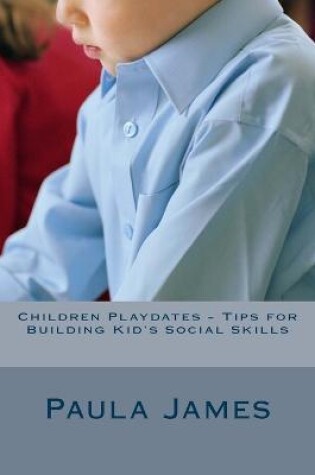 Cover of Children Playdates - Tips for Building Kid's Social Skills