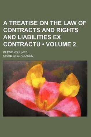 Cover of A Treatise on the Law of Contracts and Rights and Liabilities Ex Contractu (Volume 2 ); In Two Volumes