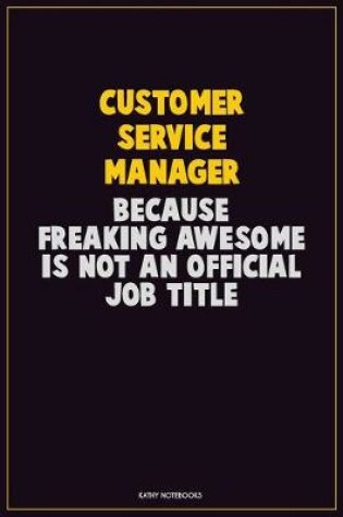 Cover of Customer Service Manager, Because Freaking Awesome Is Not An Official Job Title