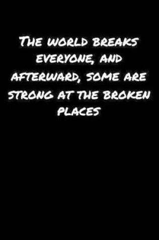 Cover of The World Breaks Everyone and Afterward Some Are Strong At The Broken Places